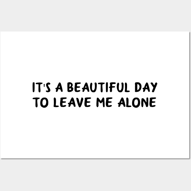 It's A Beautiful Day To Leave Me Alone Wall Art by HollyDuck